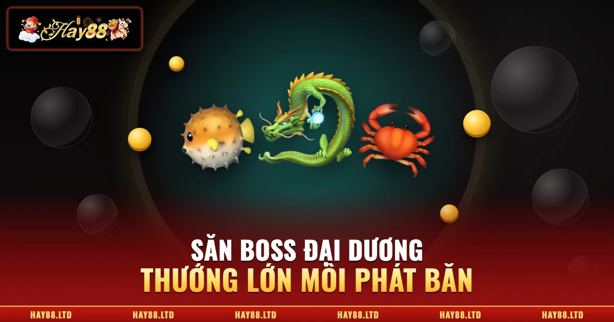 Bắn cá Hay88 săn boss đại dương thưởng lớn