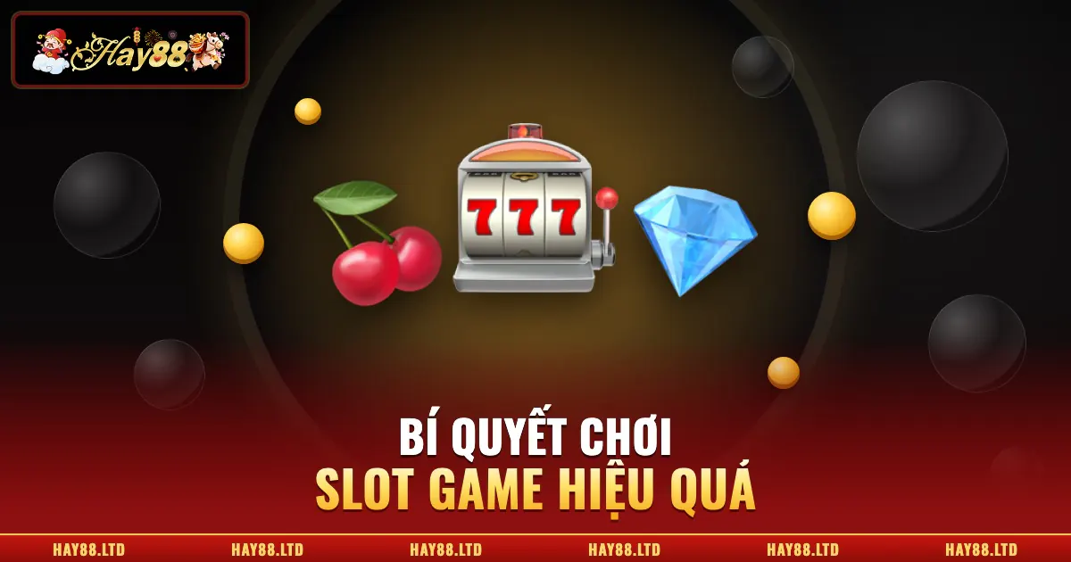 Chơi Slot Game Thế Nào Để Thắng? Bí Quyết Chơi Nổ Hũ Hiệu Quả