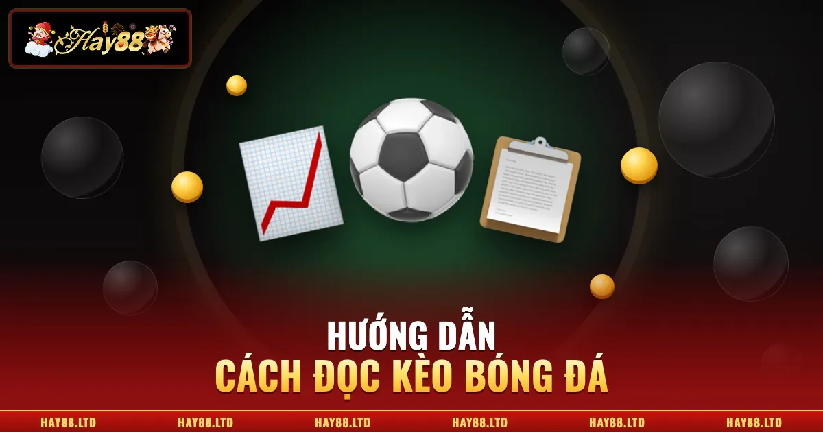 Cách Đọc Kèo Bóng Đá – Hướng Dẫn Dễ Hiểu Cho Người Mới Bắt Đầu