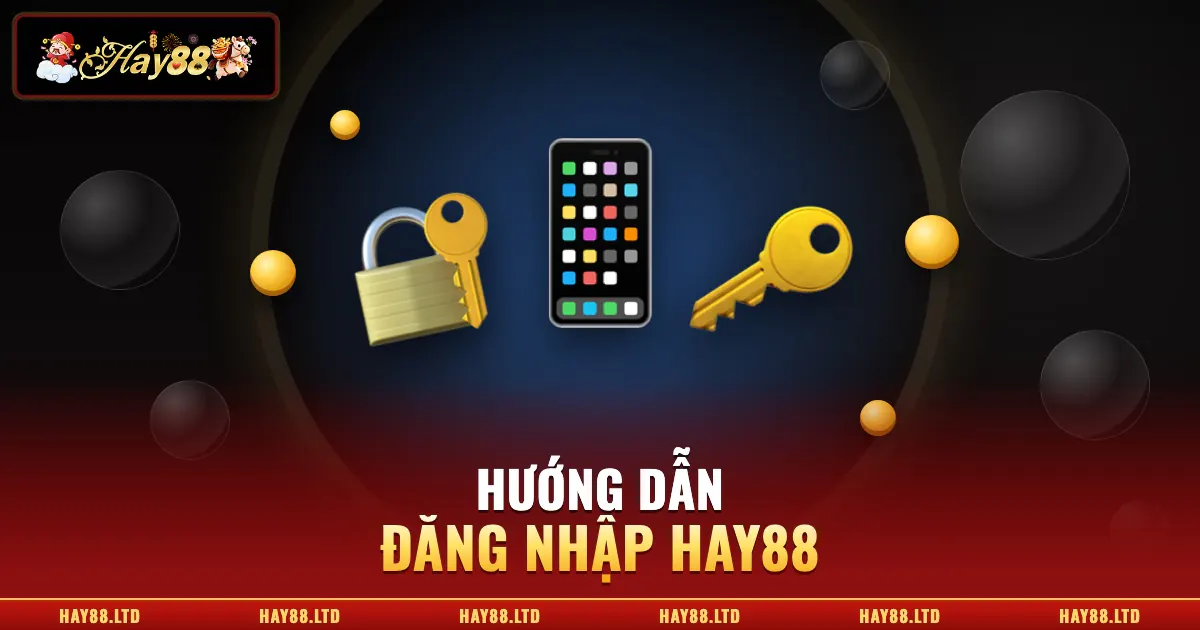 Đăng Nhập Hay88 | Chỉ Dẫn Thao Tác Từ A – Z Cho Tân Thủ