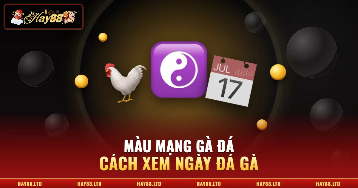 Màu Mạng Gà Đá Và Cách Xem Ngày Đá Gà Theo Ngũ Hành