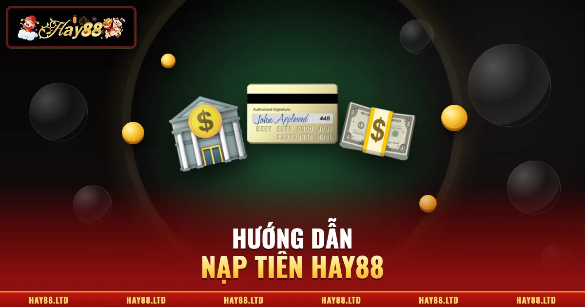 Nạp Tiền Hay88 | Chỉ Dẫn Thao Tác Chi Tiết Cho Tân Binh