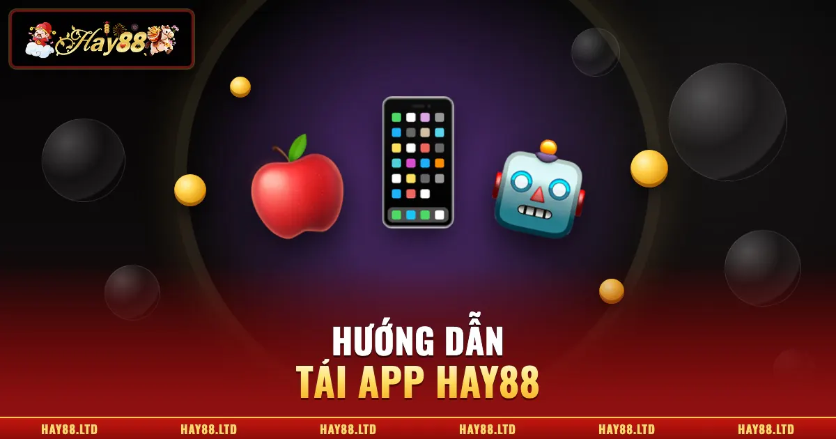 Tải App Hay88 | Cách Cài Đặt Ứng Dụng Nhanh Cho iOS/Android