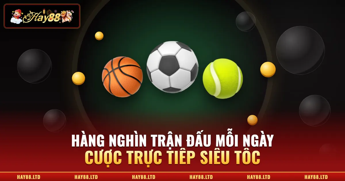 Thể thao Hay88 hàng nghìn trận đấu mỗi ngày, cược trực tiếp siêu tốc