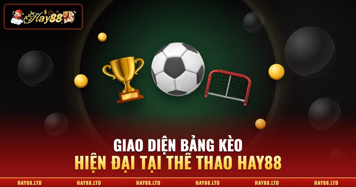 Giao diện bảng kèo hiện đại tại thể thao Hay88