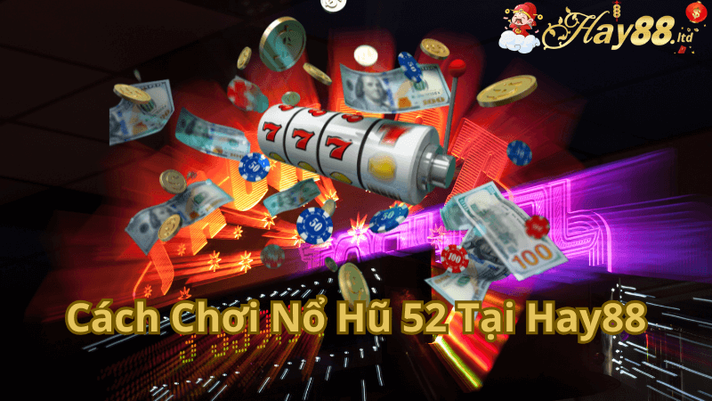 Cách Chơi Nổ Hũ 52 Tại Hay88