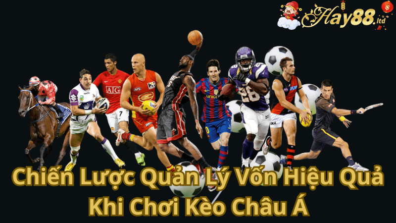 Chiến Lược Quản Lý Vốn Hiệu Quả Khi Chơi Kèo Châu Á