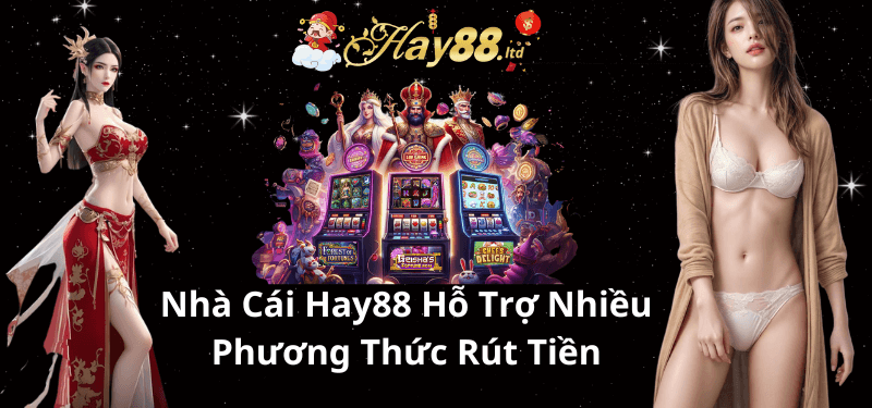 Nhà Cái Hay88 Hỗ Trợ Nhiều Phương Thức Rút Tiền